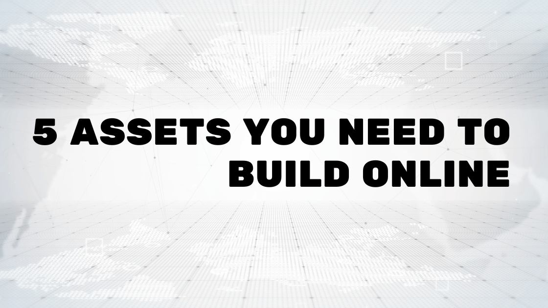 5 Assets You Need To Build Online