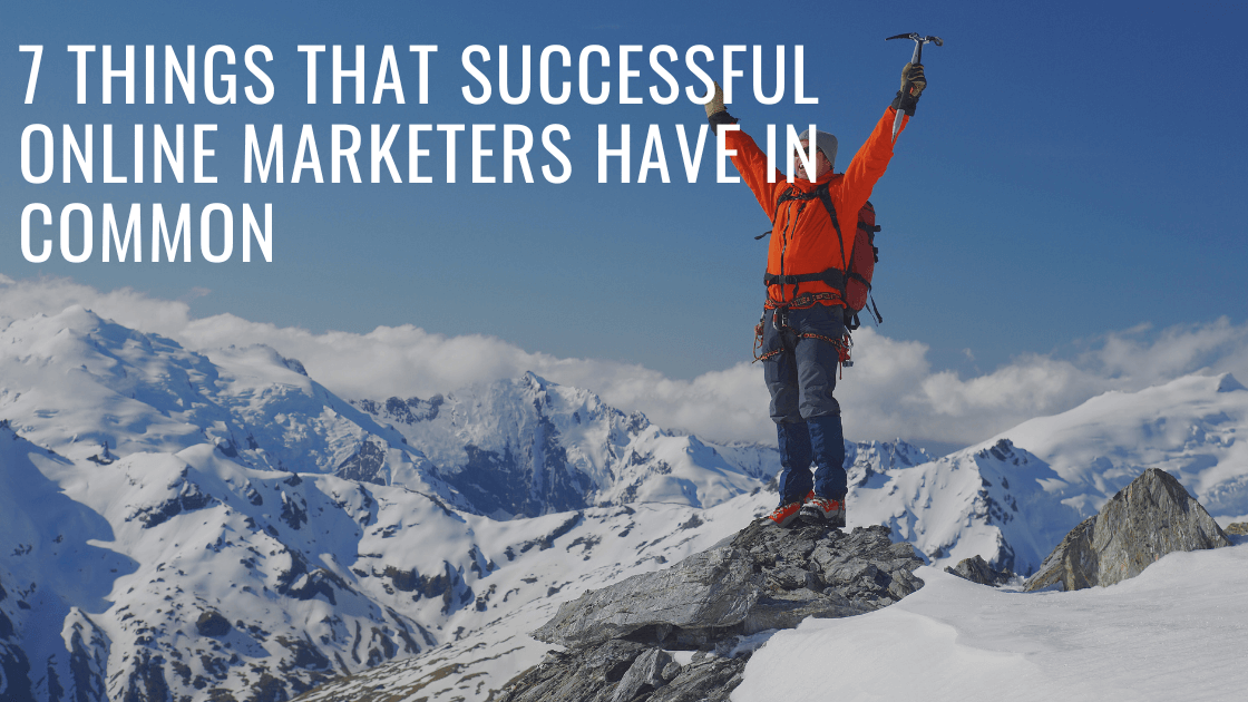 7 Things That Successful Online Marketers Have In Common