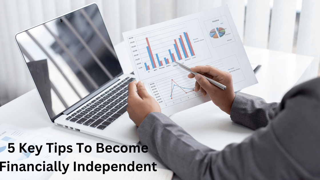 5 Key Tips To Become Financially Independent