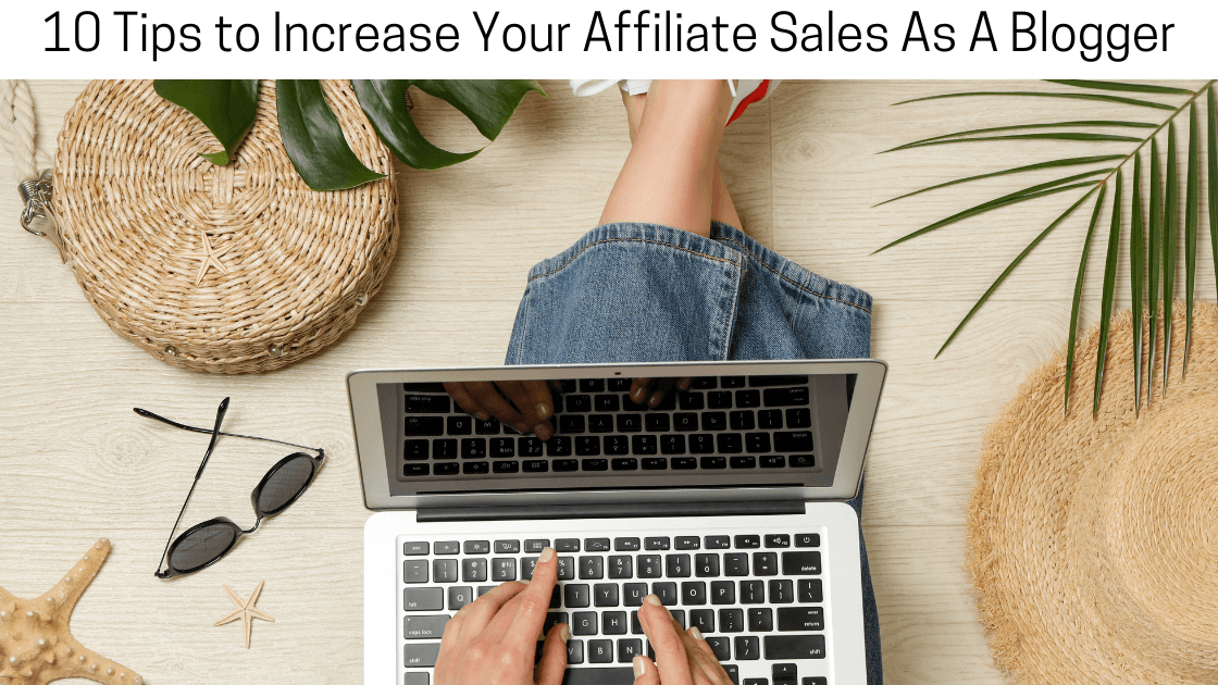 10 Tips to Increase Your Affiliate Sales As A Blogger