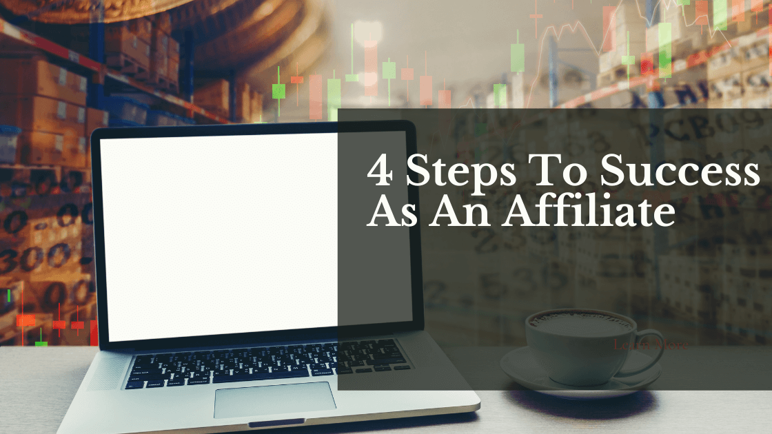The 4 Steps To Success As An Affiliate