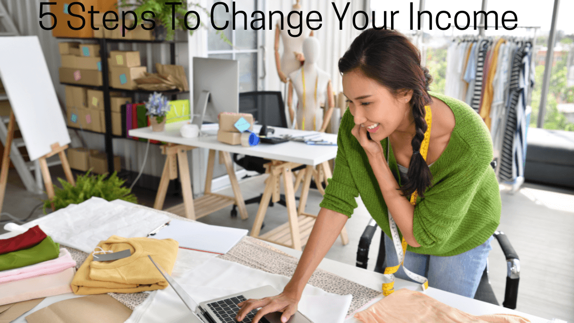 5 Steps To Change Your Income
