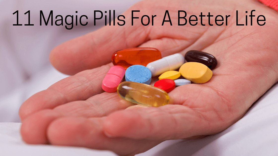 Magic Pills For A Better Life