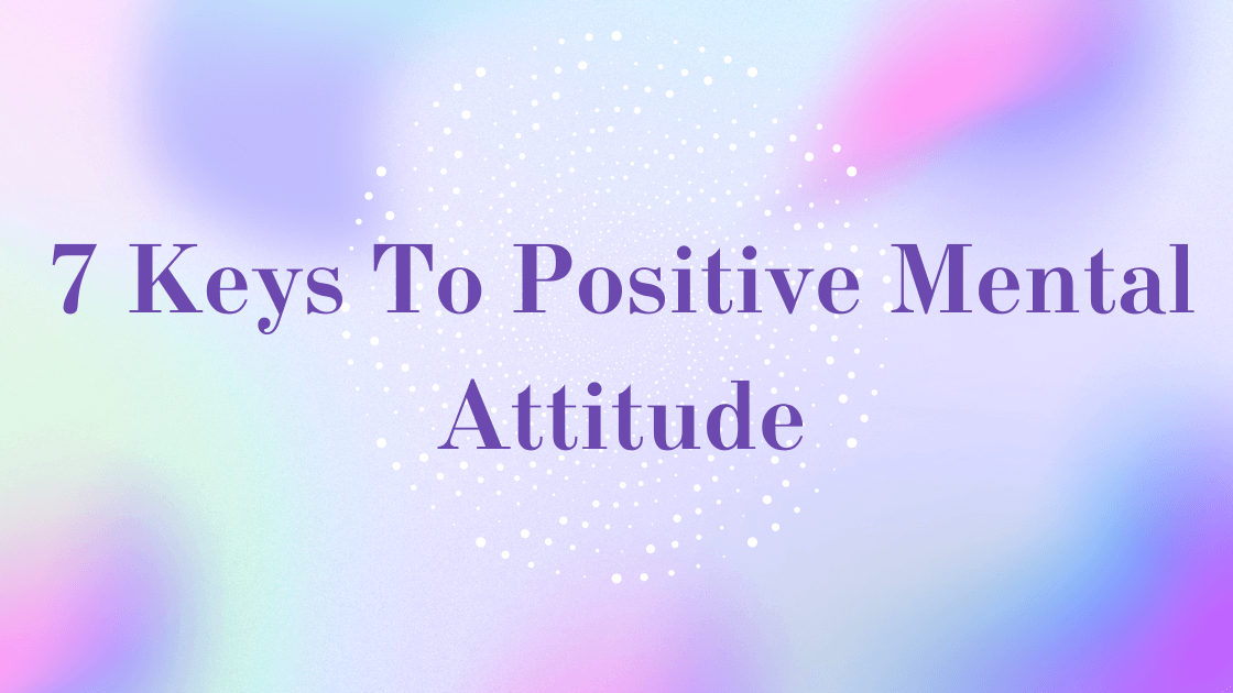 7 Keys To Positive Mental Attitude