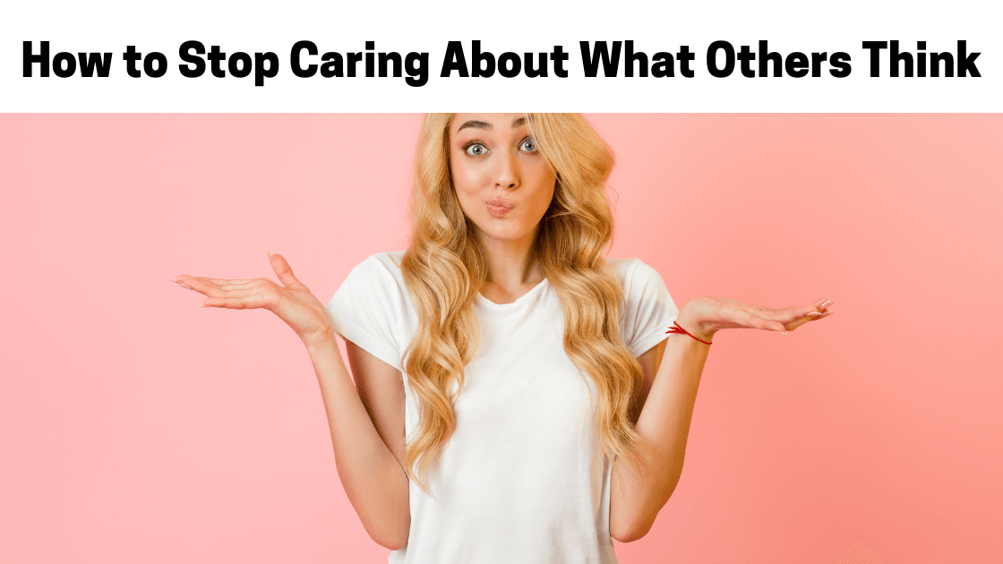 How to Stop Caring About What Others Think