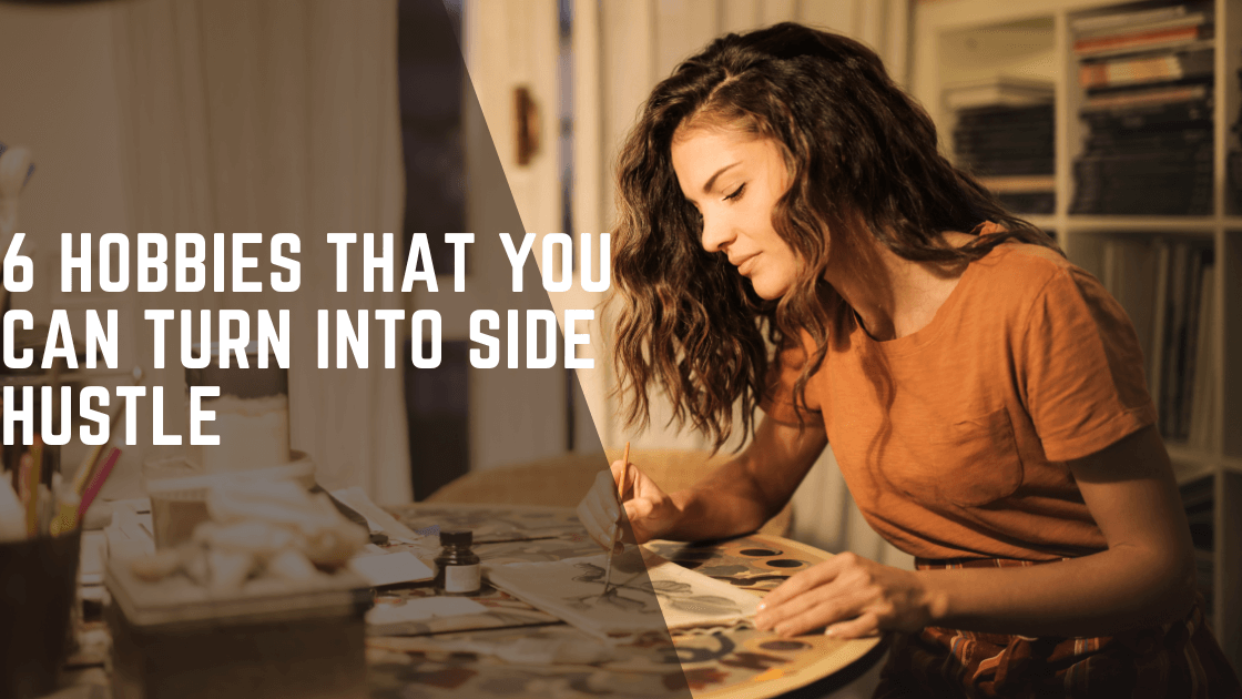 6 Hobbies That You Can Turn Into Side Hustle