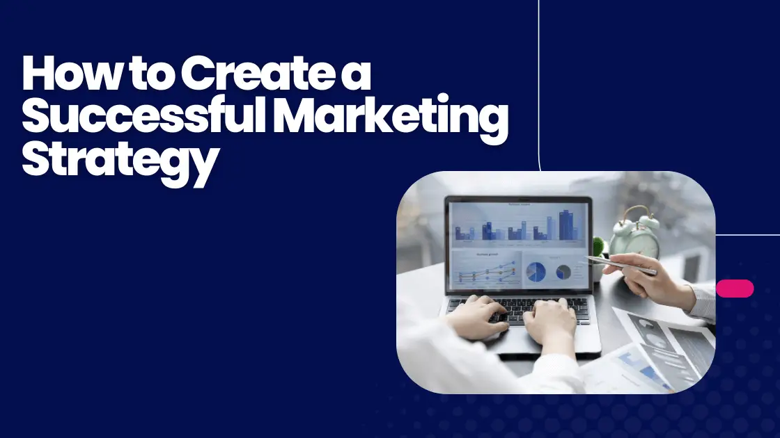 How to Create a Successful Marketing Strategy