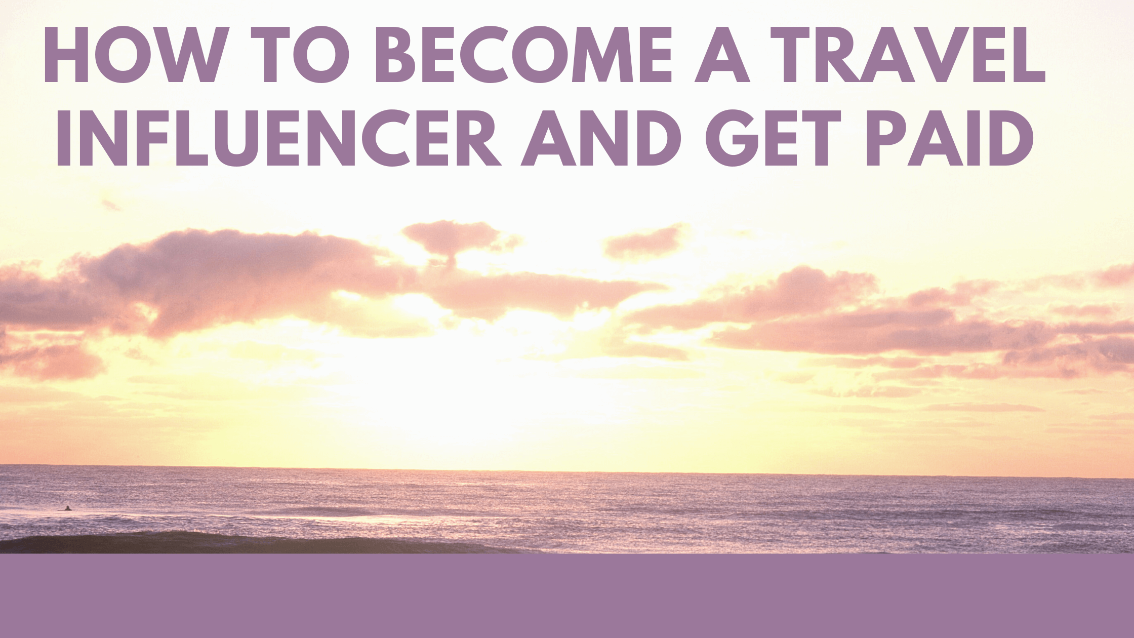 How To Become A Travel Influencer And Get Paid