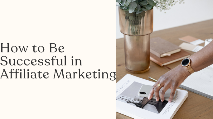 How to Be Successful in Affiliate Marketing