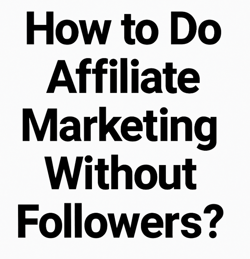 How to Do Affiliate Marketing Without Followers