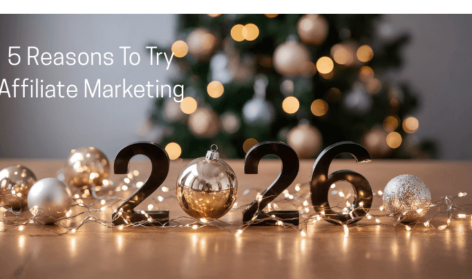 5 Reasons To Try Affiliate Marketing in 2026