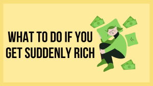 What to Do If You Get Suddenly Rich