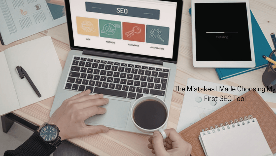 The Mistakes I Made Choosing My First SEO Tool