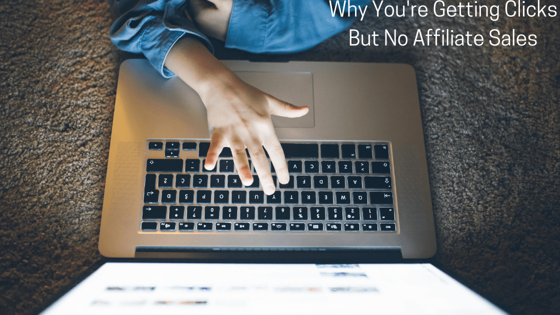 Why You're Getting Clicks But No Affiliate Sales
