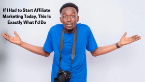 If I Had to Start Affiliate Marketing Today, This Is Exactly What I'd Do