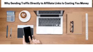 Why Sending Traffic Directly to Affiliate Links Is Costing You Money