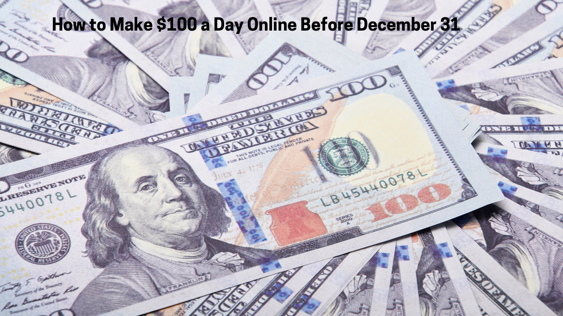 How to Make $100 a Day Online Before December 31 (100-Day Plan)